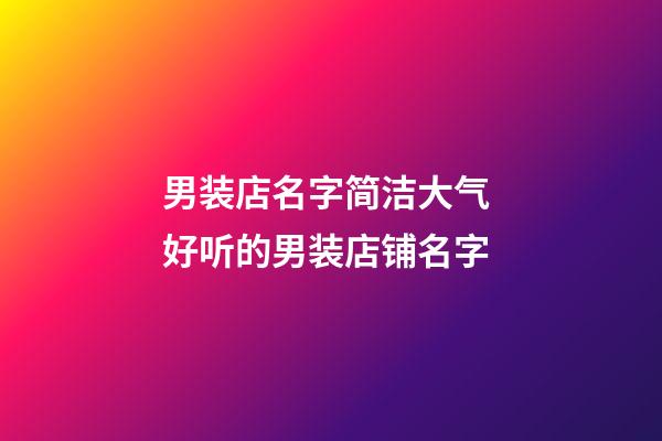 男装店名字简洁大气 好听的男装店铺名字